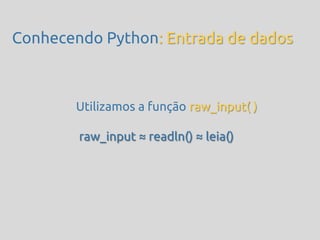 Conhecendo Python: Entrada de dados



       Utilizamos a função raw_input( )

        raw_input ≈ readln() ≈ leia()
 