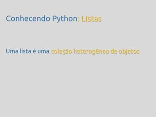 Conhecendo Python: Listas



Uma lista é uma coleção heterogênea de objetos
 