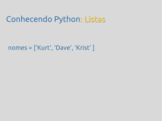 Conhecendo Python: Listas


nomes = [‘Kurt’, ‘Dave’, ‘Krist’ ]
 