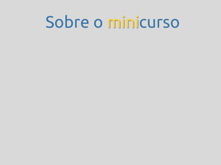 Sobre o minicurso
 