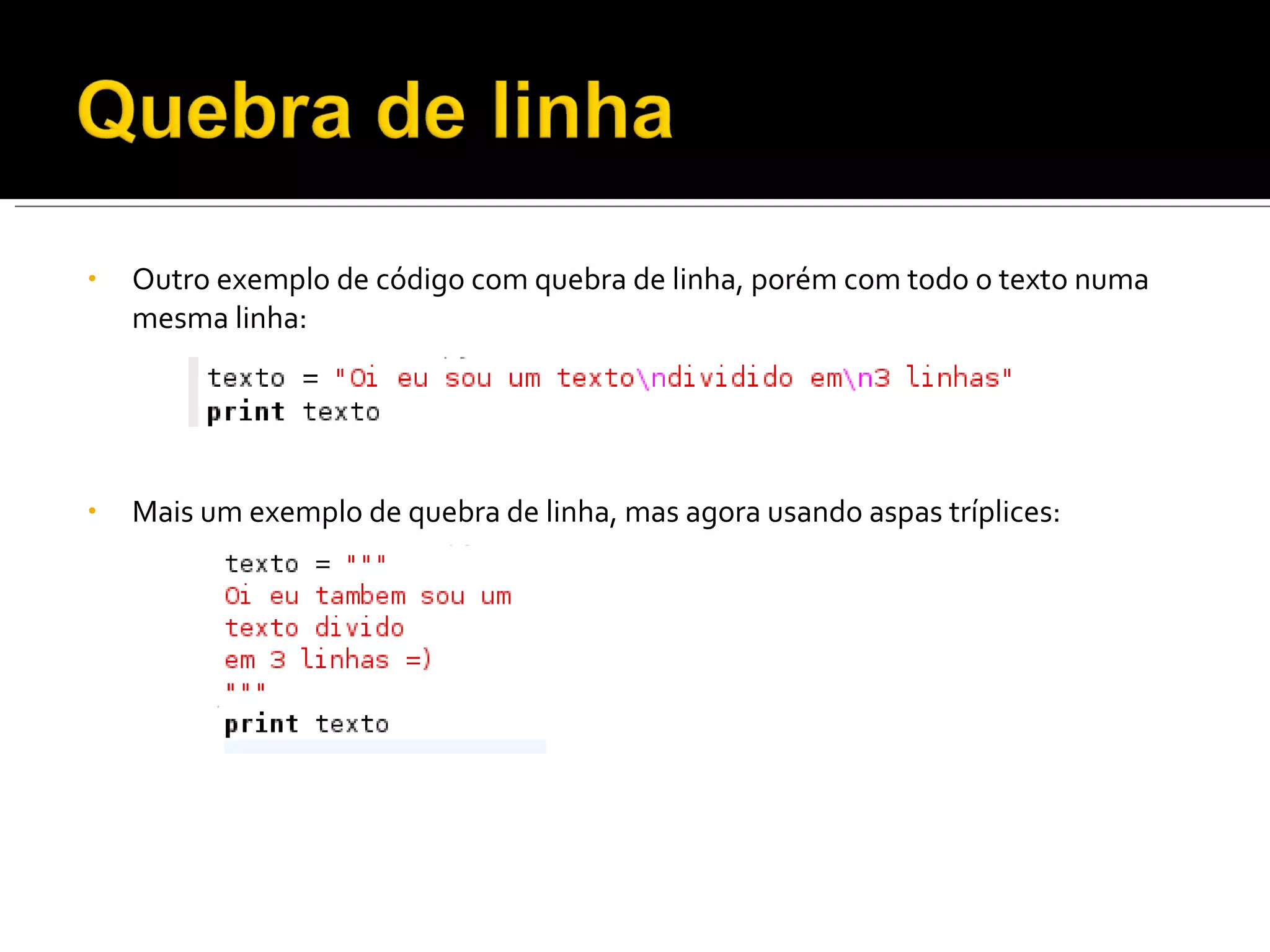 Outro exemplo de código com quebra de linha, porém com todo o texto numa mesma linha: Mais um exemplo de quebra de linha, mas agora usando aspas tríplices: 