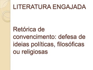 LITERATURA ENGAJADA


Retórica de
convencimento: defesa de
ideias políticas, filosóficas
ou religiosas
 