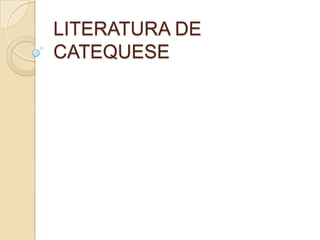 LITERATURA DE
CATEQUESE
 