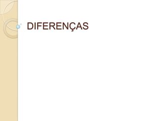DIFERENÇAS
 