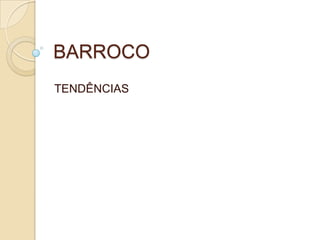 BARROCO
TENDÊNCIAS
 