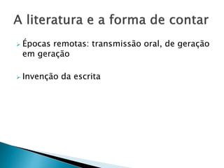  Épocas remotas: transmissão oral, de geração
em geração
 Invenção da escrita
 