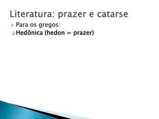  Para os gregos:
 Hedônica (hedon = prazer)
 
