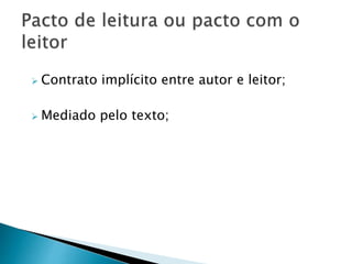  Contrato implícito entre autor e leitor;
 Mediado pelo texto;
 