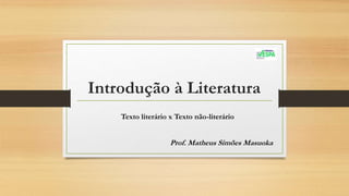 Introdução à Literatura
Prof. Matheus Simões Masuoka
Texto literário x Texto não-literário
 