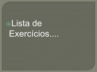 Lista
     de
Exercícios....
 