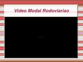 Video Modal Rodoviariao
 
