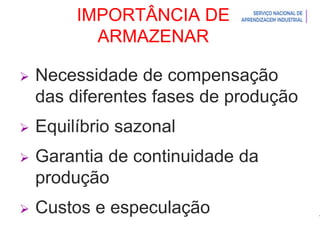 Introdução à Logística
IMPORTÂNCIA DE
ARMAZENAR
 Necessidade de compensação
das diferentes fases de produção
 Equilíbrio sazonal
 Garantia de continuidade da
produção
 Custos e especulação
 