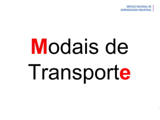 Introdução à Logística
Modais de
Transporte
 