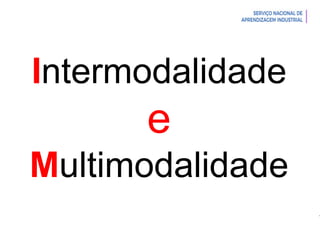 Introdução à Logística
Intermodalidade
e
Multimodalidade
 