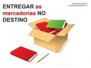 Introdução à Logística
ENTREGAR as
mercadorias NO
DESTINO
 