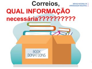Introdução à Logística
Correios,
QUAL INFORMAÇÃO
necessária??????????
 