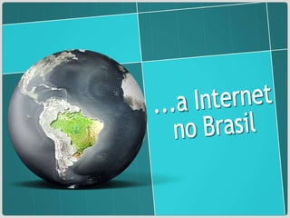 ...a Internet  no Brasil 