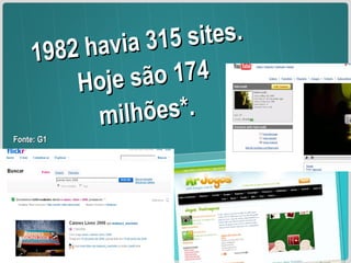 1982 havia 315 sites. Hoje são 174 milhões*. Fonte: G1 