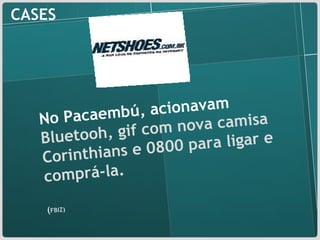 CASES No Pacaembú, acionavam  Bluetooh, gif com nova camisa Corinthians e 0800 para ligar e comprá-la. ( FBIZ) 
