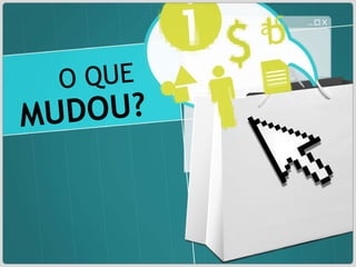 O QUE   MUDOU? 