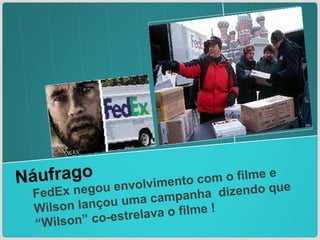 Náufrago FedEx negou envolvimento com o filme e Wilson lançou uma campanha  dizendo que “Wilson” co-estrelava o filme ! 