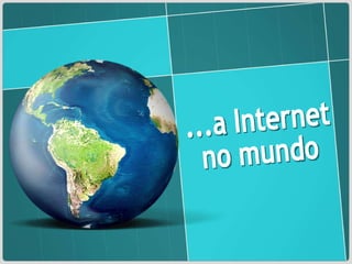 ...a Internet  no mundo 