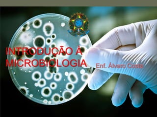 INTRODUÇÃO À
MICROBIOLOGIA Enf. Álvaro Costa
 