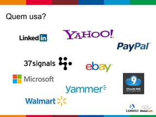 Globalcode – Open4education
Quem usa?
 