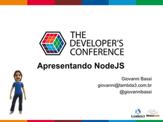 Globalcode – Open4education
Apresentando NodeJS
Giovanni Bassi
giovanni@lambda3.com.br
@giovannibassi
 