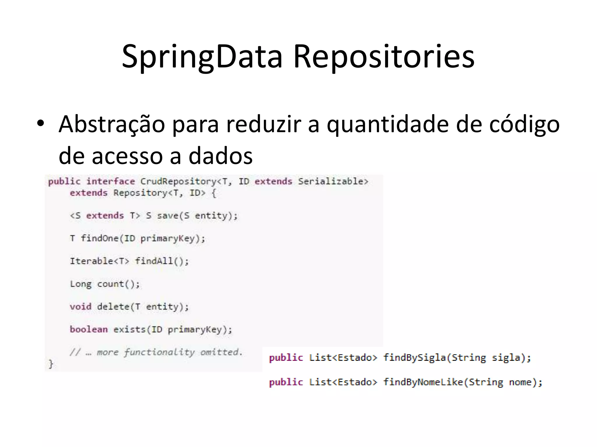 SpringData Repositories
• Abstração para reduzir a quantidade de código
de acesso a dados
 