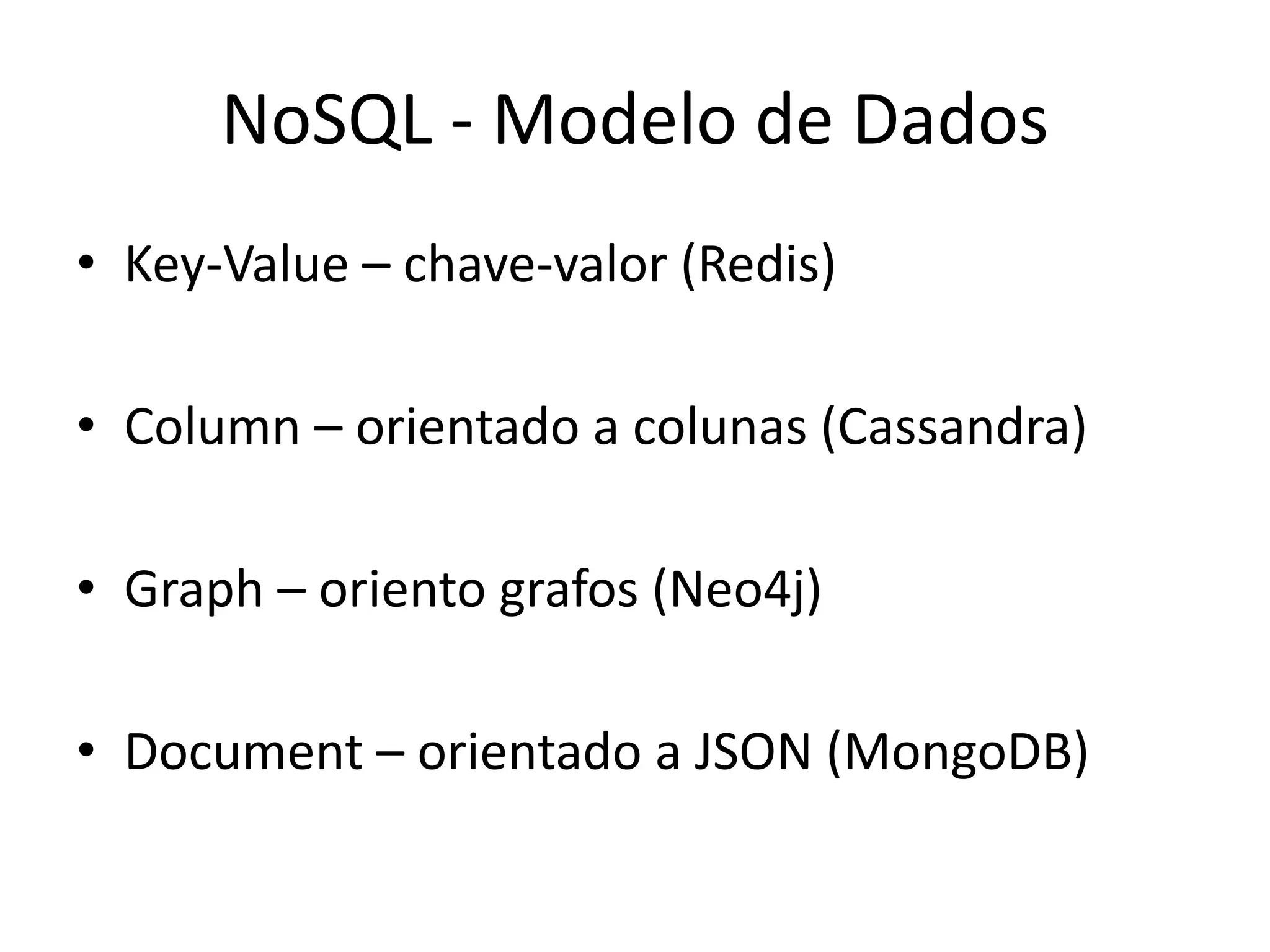 NoSQL - Modelo de Dados
• Key-Value – chave-valor (Redis)
• Column – orientado a colunas (Cassandra)
• Graph – oriento grafos (Neo4j)
• Document – orientado a JSON (MongoDB)
 