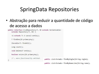 SpringData Repositories
• Abstração para reduzir a quantidade de código
de acesso a dados
 