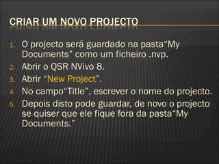 <ul><li>O projecto será guardado na pasta“My Documents” como um ficheiro .nvp. </li></ul><ul><li>Abrir o QSR NVivo 8. </li...