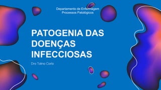 PATOGENIA DAS
DOENÇAS
INFECCIOSAS
Dra Talina Carla
Departamento de Enfermagem
Processos Patológicos
 