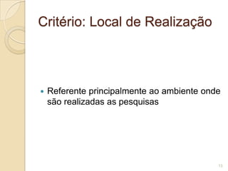 Critério: Local de RealizaçãoReferente principalmente ao ambiente onde são realizadas as pesquisas13