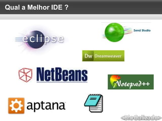 Qual a Melhor IDE ?
 