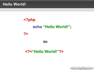 Hello World!
<?php
echo “Hello World!”;
?>
<?=“Hello World!”?>
OU
 