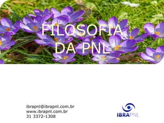 ibrapnl@ibrapnl.com.br
www.ibrapnl.com.br
31 3372-1308
FILOSOFIA
DA PNL
 
