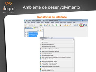 Ambiente de desenvolvimento

      Construtor de interface
 