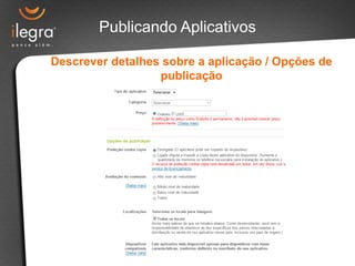 Publicando Aplicativos

Descrever detalhes sobre a aplicação / Opções de
                  publicação
 