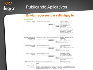 Publicando Aplicativos
Enviar recursos para divulgação
 