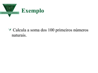 Exemplo   Calcula a soma dos 100 primeiros números naturais. I SEMANA DE MATEMÁTICA 
