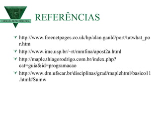 REFERÊNCIAS http://www.freenetpages.co.uk/hp/alan.gauld/port/tutwhat_por.htm http://www.ime.usp.br/~rt/mmfina/apost2a.html http://maple.thiagorodrigo.com.br/index.php?cat=guia&id=programacao http://www.dm.ufscar.br/disciplinas/grad/maplehtml/basico11.html#SumᲩo I SEMANA DE MATEMÁTICA 