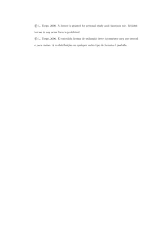 ©   L. Torgo, 2006. A licence is granted for personal study and classroom use. Redistri-

bution in any other form is prohibited.

©                   ´
    L. Torgo, 2006. E concedida licen¸a de utiliza¸˜o deste documento para uso pessoal
                                     c            ca

e para ensino. A re-distribui¸ao em qualquer outro tipo de formato ´ proibida.
                             c˜                                    e
 