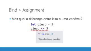 Bind > Assignment
 Mas qual a diferença entre isso e uma variável?
 