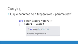 Currying
 O que acontece se a função tiver 2 parâmetros?
 