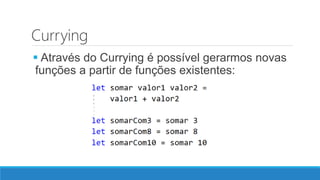 Currying
 Através do Currying é possível gerarmos novas
funções a partir de funções existentes:
 