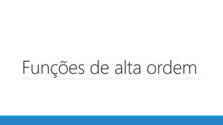 Funções de alta ordem
 