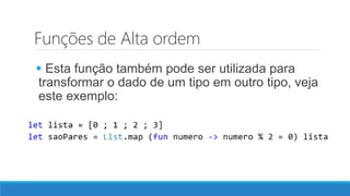 Funções de Alta ordem
 Esta função também pode ser utilizada para
transformar o dado de um tipo em outro tipo, veja
este exemplo:
 