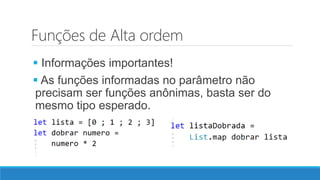 Funções de Alta ordem
 Informações importantes!
 As funções informadas no parâmetro não
precisam ser funções anônimas, basta ser do
mesmo tipo esperado.
 